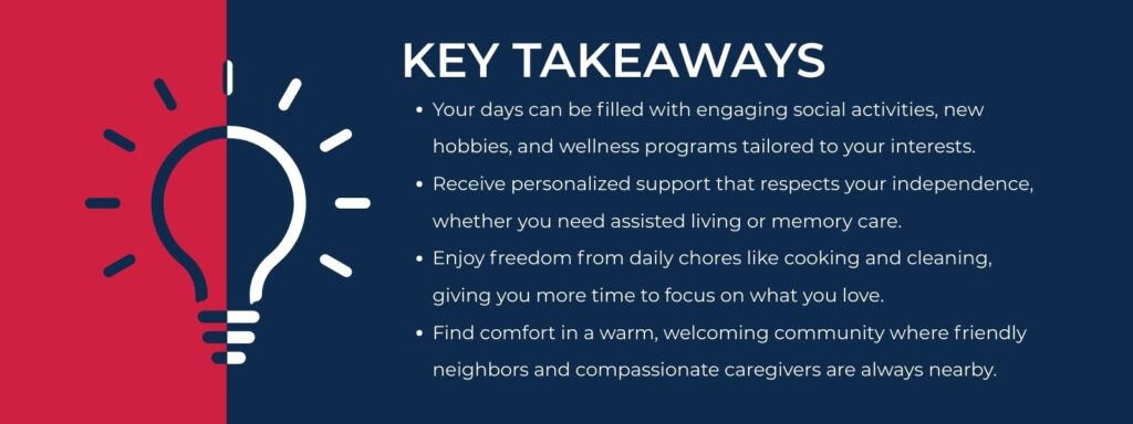 A supportive community offers a lifestyle where your day is truly your own, balanced with just the right amount of help to support seniors and their families.